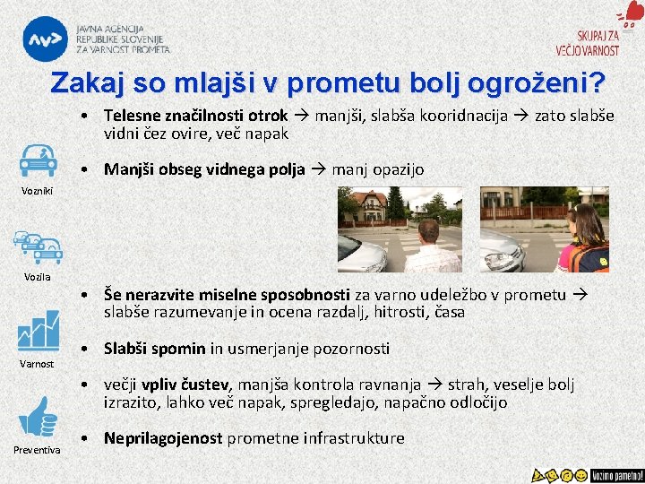 Zakaj so mlajši v prometu bolj ogroženi? • Telesne značilnosti otrok manjši, slabša kooridnacija