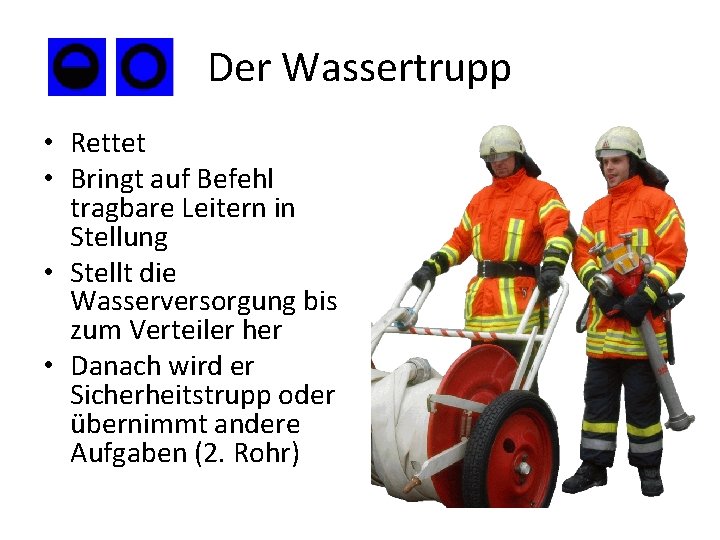 Der Wassertrupp • Rettet • Bringt auf Befehl tragbare Leitern in Stellung • Stellt