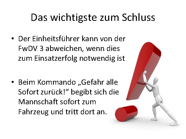 Das wichtigste zum Schluss • Der Einheitsführer kann von der Fw. DV 3 abweichen,