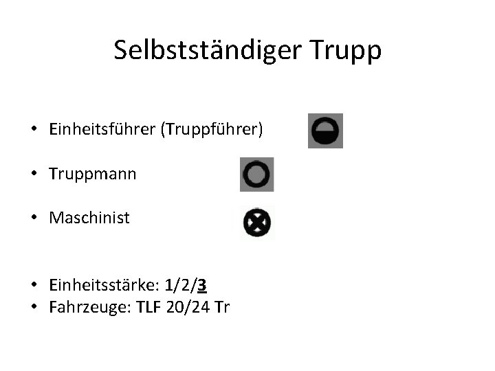 Selbstständiger Trupp • Einheitsführer (Truppführer) • Truppmann • Maschinist • Einheitsstärke: 1/2/3 • Fahrzeuge: