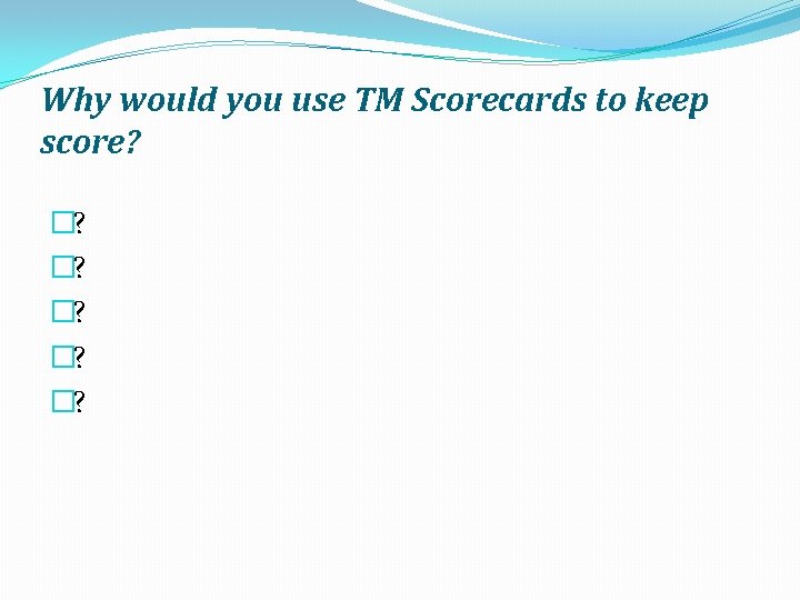 Why would you use TM Scorecards to keep score? �? �? �? 