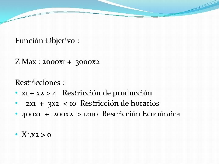 Función Objetivo : Z Max : 2000 x 1 + 3000 x 2 Restricciones