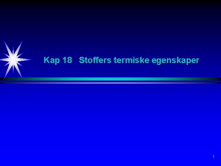 Kap 18 Stoffers termiske egenskaper 1 Kap 18 Stoffers termiske egenskaper 1