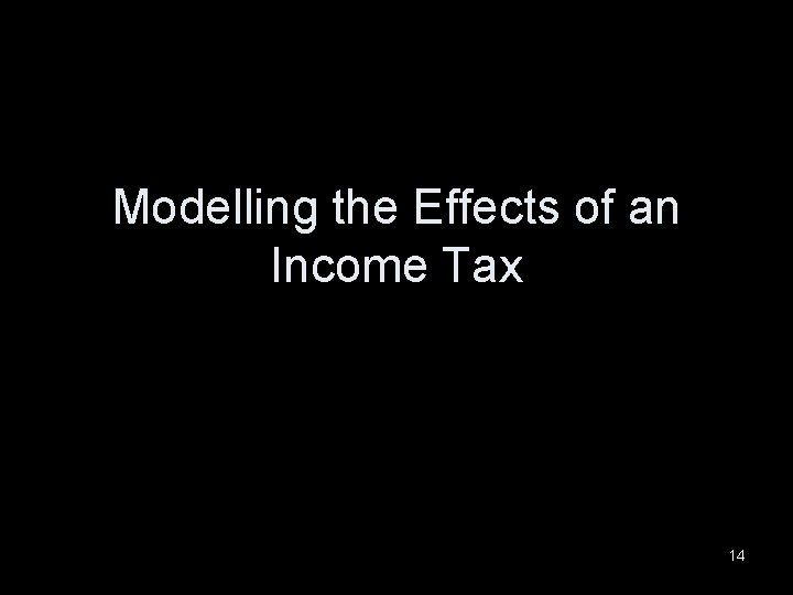 Modelling the Effects of an Income Tax 14 