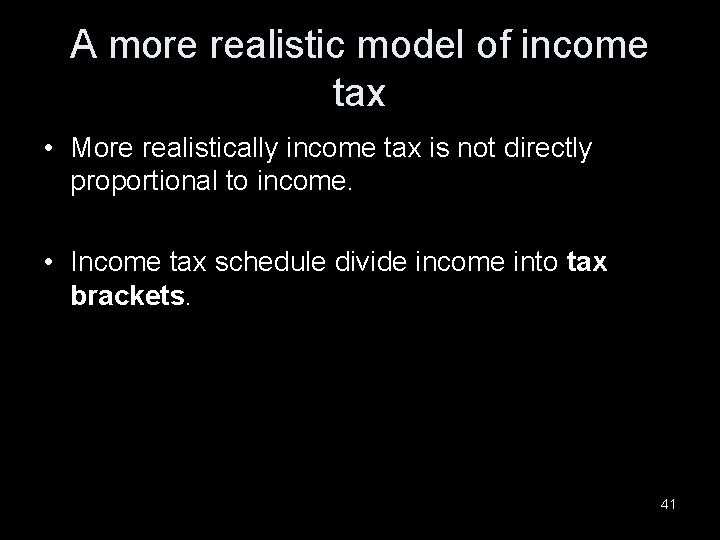 A more realistic model of income tax • More realistically income tax is not