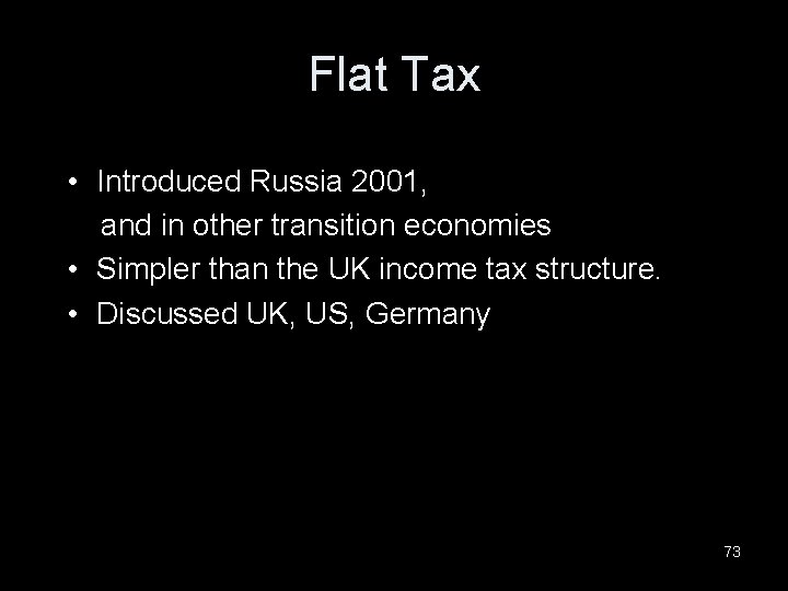 Flat Tax • Introduced Russia 2001, and in other transition economies • Simpler than
