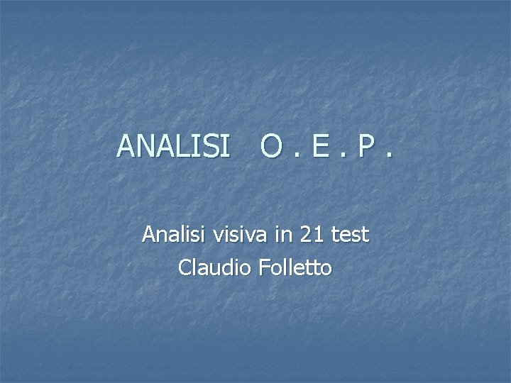 ANALISI O. E. P. Analisi visiva in 21 test Claudio Folletto 