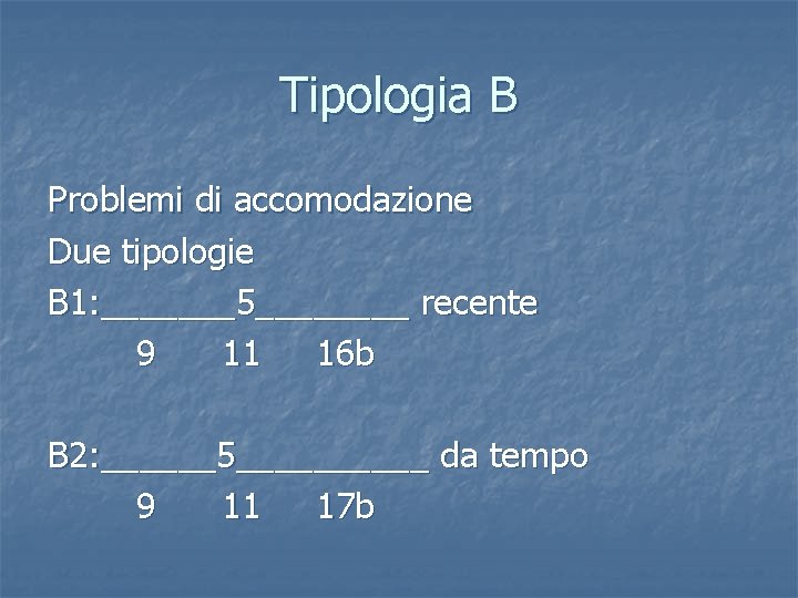 Tipologia B Problemi di accomodazione Due tipologie B 1: _______5____ recente 9 11 16