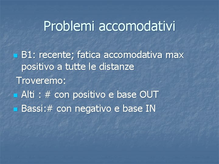 Problemi accomodativi B 1: recente; fatica accomodativa max positivo a tutte le distanze Troveremo: