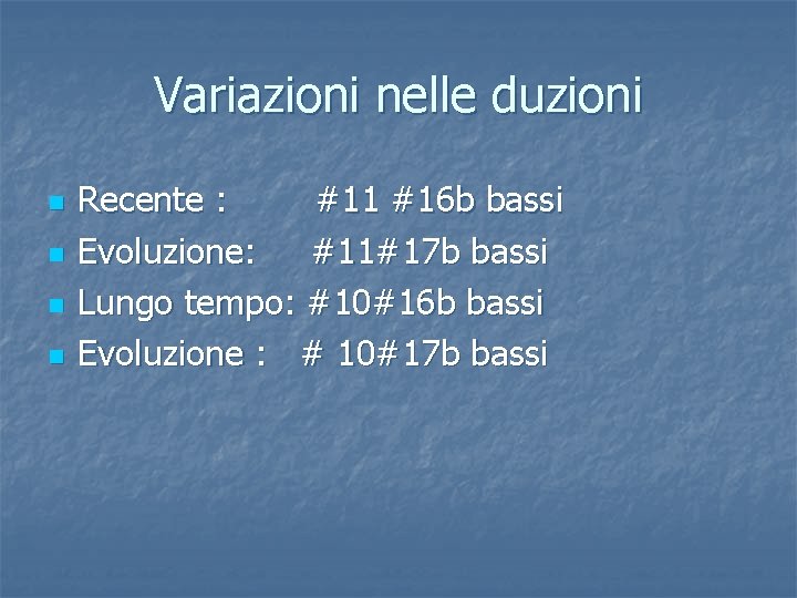 Variazioni nelle duzioni n n Recente : #11 #16 b bassi Evoluzione: #11#17 b