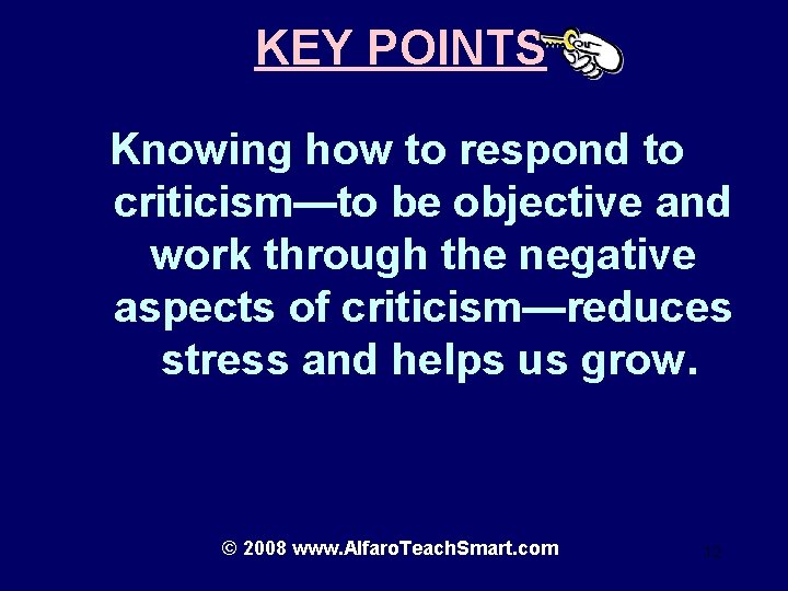 KEY POINTS Knowing how to respond to criticism—to be objective and work through the