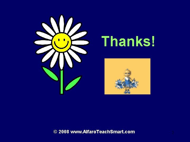  Thanks! © 2008 www. Alfaro. Teach. Smart. com 2 