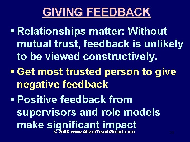 GIVING FEEDBACK § Relationships matter: Without mutual trust, feedback is unlikely to be viewed