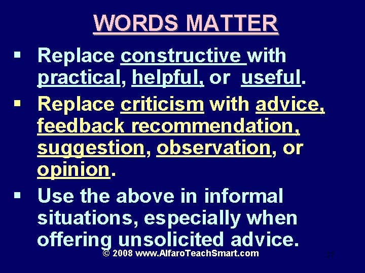 WORDS MATTER § Replace constructive with practical, helpful, or useful. § Replace criticism with