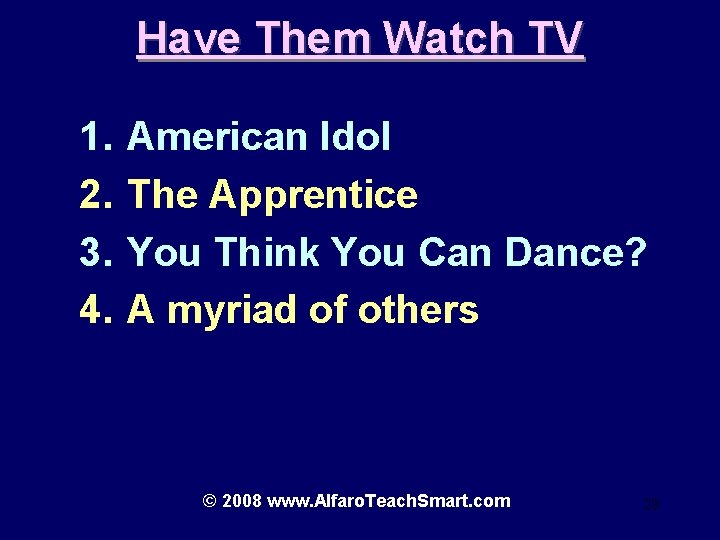 Have Them Watch TV 1. 2. 3. 4. American Idol The Apprentice You Think