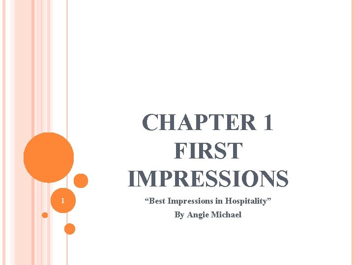 CHAPTER 1 FIRST IMPRESSIONS 1 “Best Impressions in Hospitality” By Angie Michael 