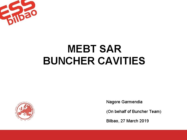 MEBT SAR BUNCHER CAVITIES Nagore Garmendia (On behalf of Buncher Team) Bilbao, 27 March