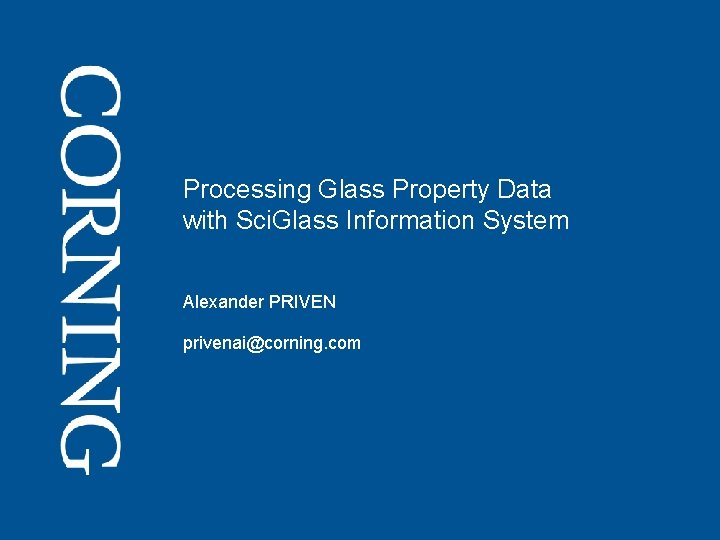 Processing Glass Property Data with Sci. Glass Information System Alexander PRIVEN privenai@corning. com .