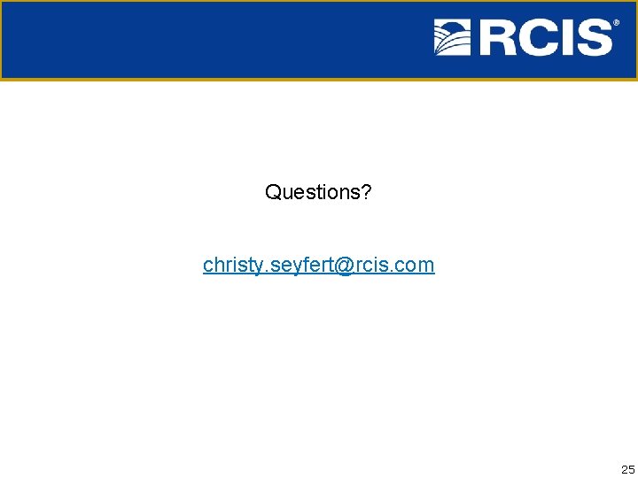 Questions? christy. seyfert@rcis. com 25 