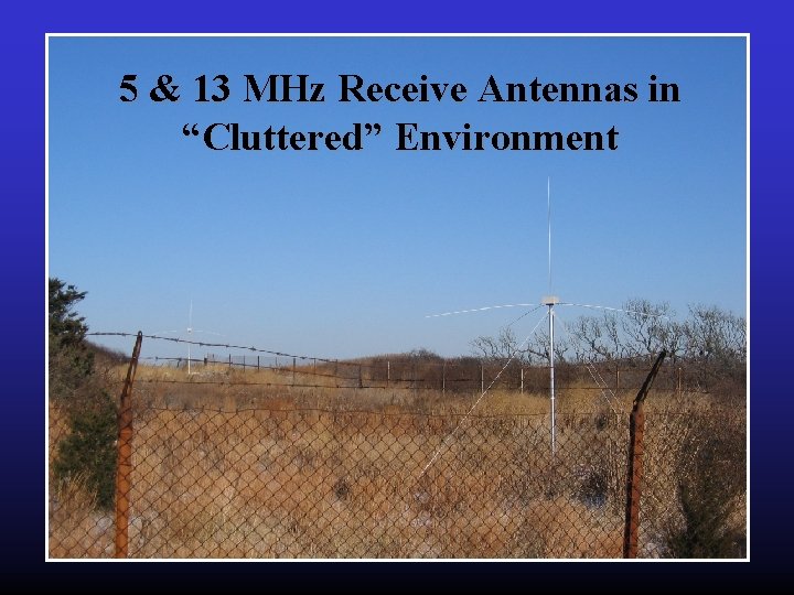5 & 13 MHz Receive Antennas in “Cluttered” Environment 5 & 13 MHz Receive Antennas in “Cluttered” Environment
