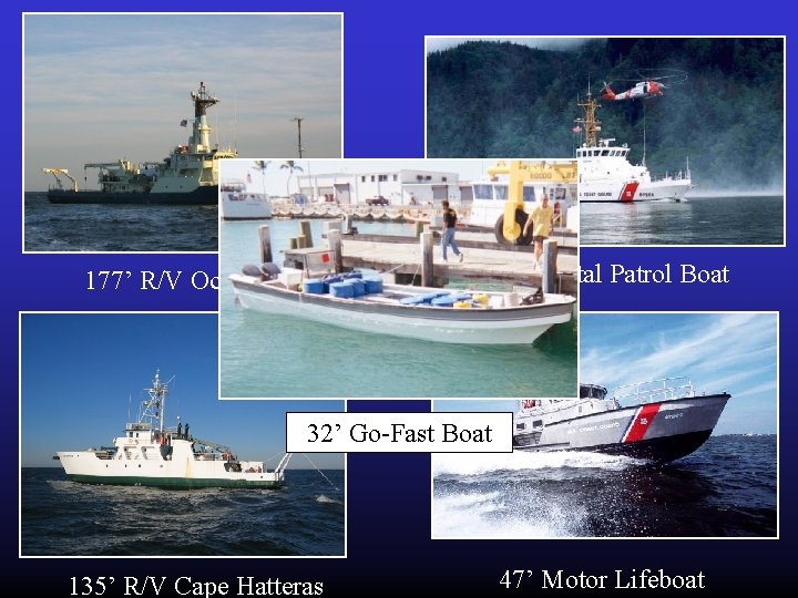87’ Coastal Patrol Boat 177’ R/V Oceanus 32’ Go-Fast Boat 135’ R/V Cape Hatteras 87’ Coastal Patrol Boat 177’ R/V Oceanus 32’ Go-Fast Boat 135’ R/V Cape Hatteras