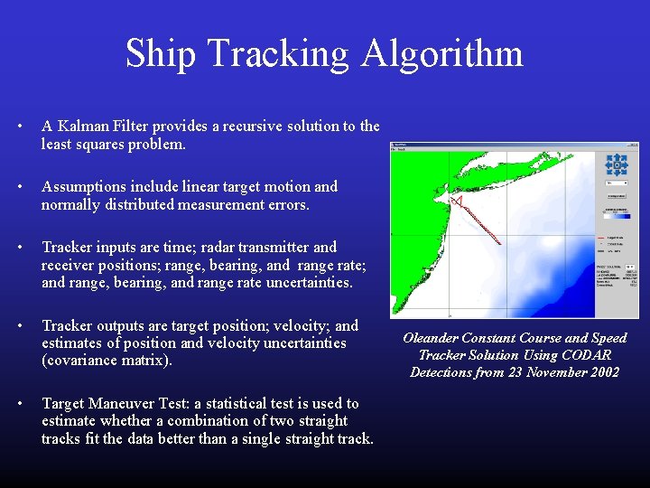 Ship Tracking Algorithm • A Kalman Filter provides a recursive solution to the least Ship Tracking Algorithm • A Kalman Filter provides a recursive solution to the least