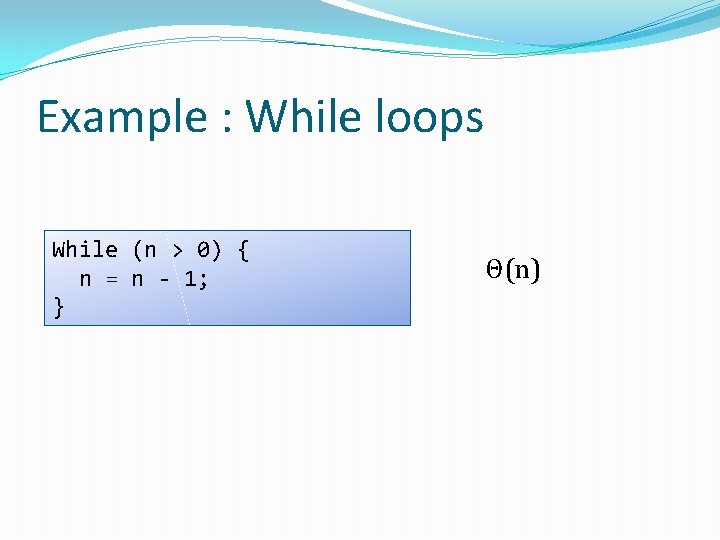 Example : While loops While (n > 0) { n = n - 1;