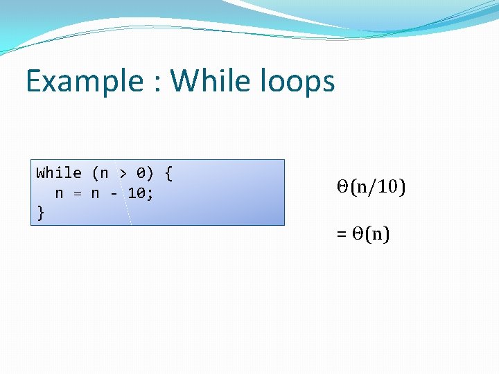 Example : While loops While (n > 0) { n = n - 10;