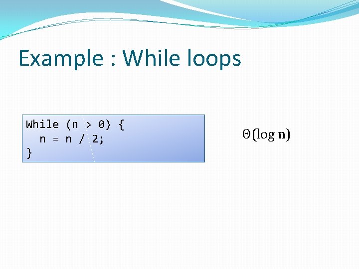 Example : While loops While (n > 0) { n = n / 2;