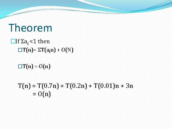 Theorem �If Σai <1 then �T(n)= ΣT(ain) + O(N) �T(n) = O(n) T(n) =