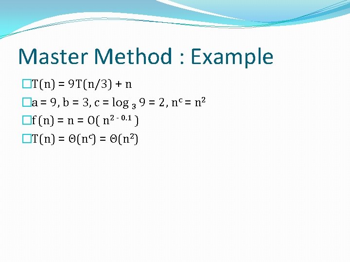 Master Method : Example �T(n) = 9 T(n/3) + n �a = 9, b