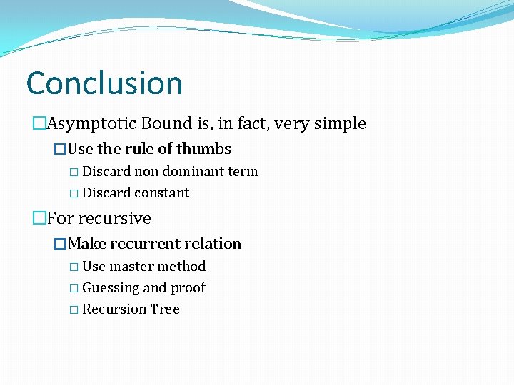 Conclusion �Asymptotic Bound is, in fact, very simple �Use the rule of thumbs �