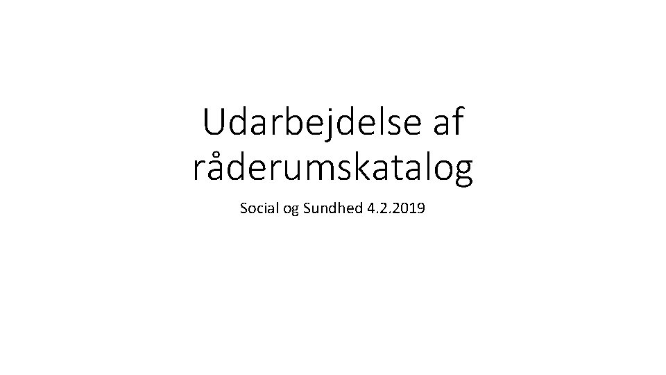 Udarbejdelse af råderumskatalog Social og Sundhed 4. 2. 2019 