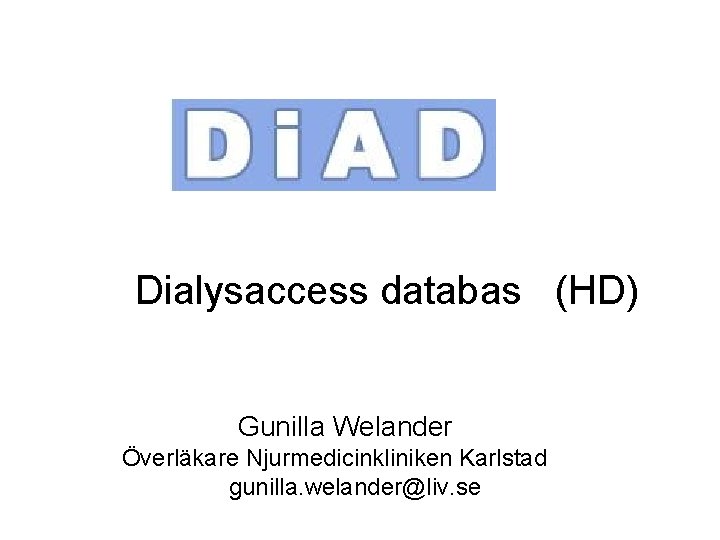  Dialysaccess databas (HD) Gunilla Welander Överläkare Njurmedicinkliniken Karlstad gunilla. welander@liv. se 