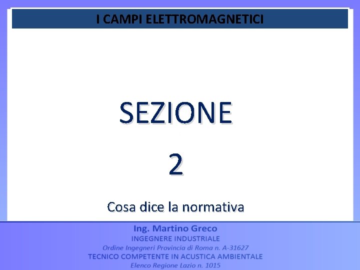 I CAMPI ELETTROMAGNETICI SEZIONE 2 Cosa dice la normativa 