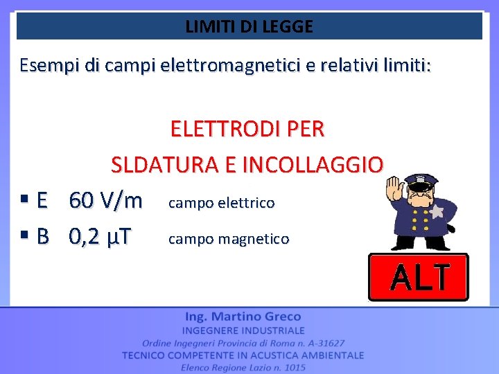 LIMITI DI LEGGE Esempi di campi elettromagnetici e relativi limiti: ELETTRODI PER SLDATURA E