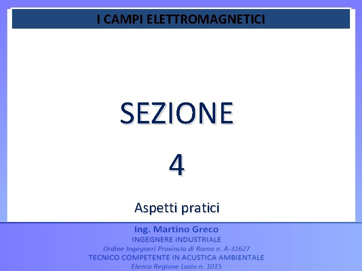 I CAMPI ELETTROMAGNETICI SEZIONE 4 Aspetti pratici 