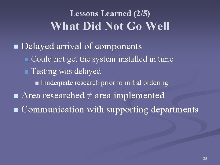 Lessons Learned (2/5) What Did Not Go Well n Delayed arrival of components Could