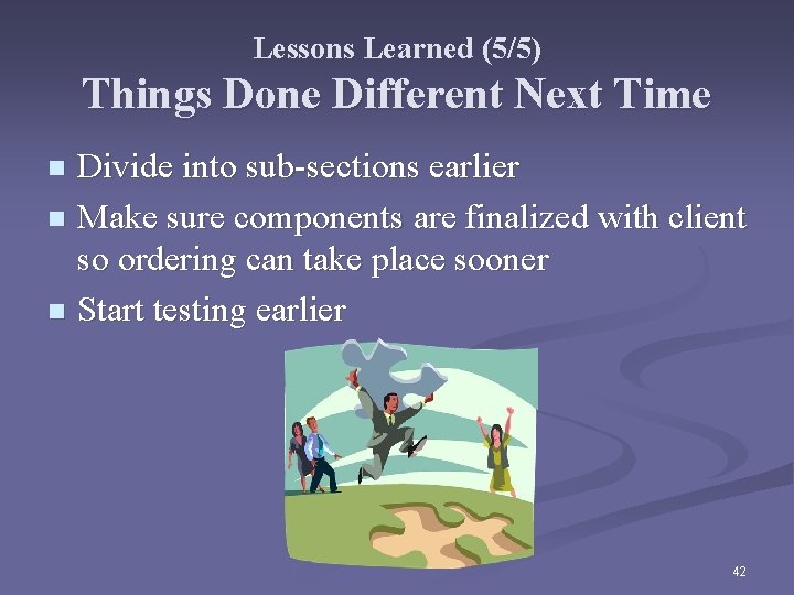 Lessons Learned (5/5) Things Done Different Next Time Divide into sub-sections earlier n Make