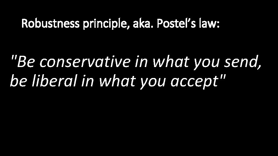 Robustness principle, aka. Postel’s law: "Be conservative in what you send, be liberal in