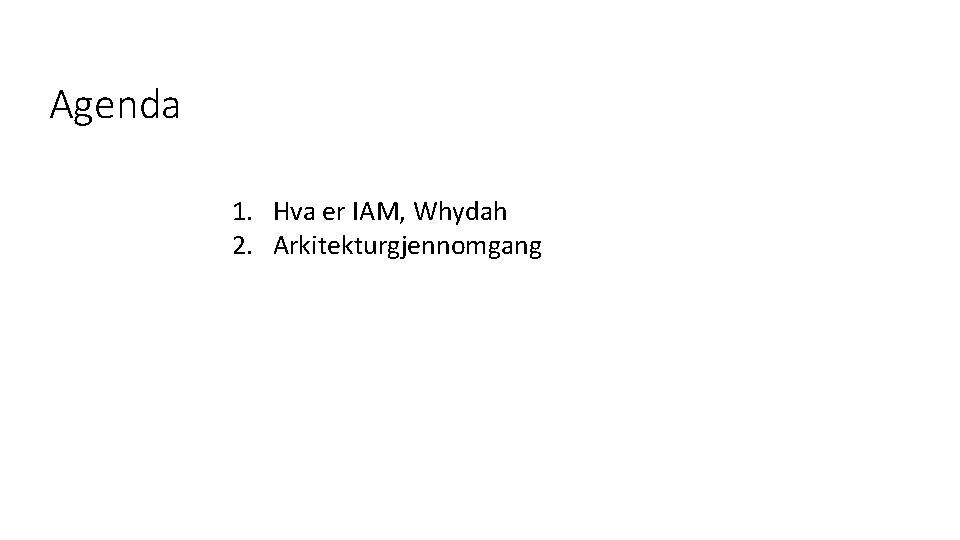 Agenda 1. Hva er IAM, Whydah 2. Arkitekturgjennomgang 