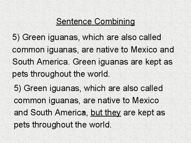 Sentence Combining 5) Green iguanas, which are also called common iguanas, are native to