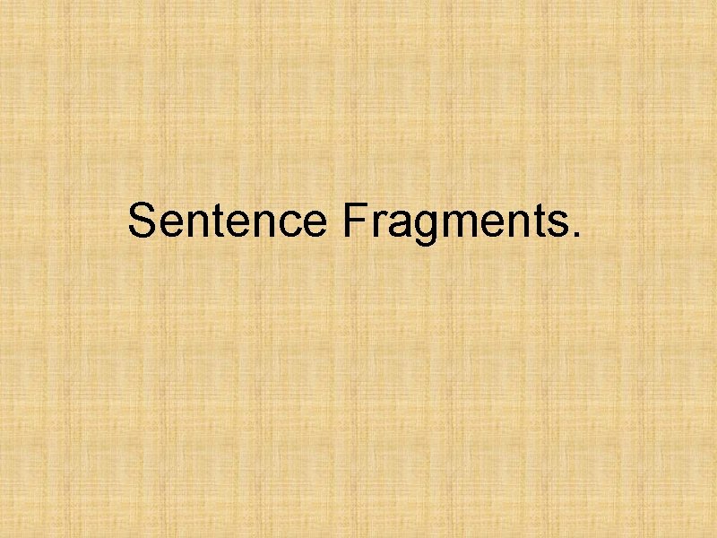 Sentence Fragments. 