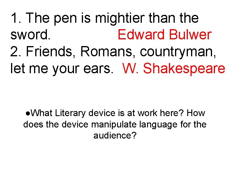 1. The pen is mightier than the sword. Edward Bulwer 2. Friends, Romans, countryman,