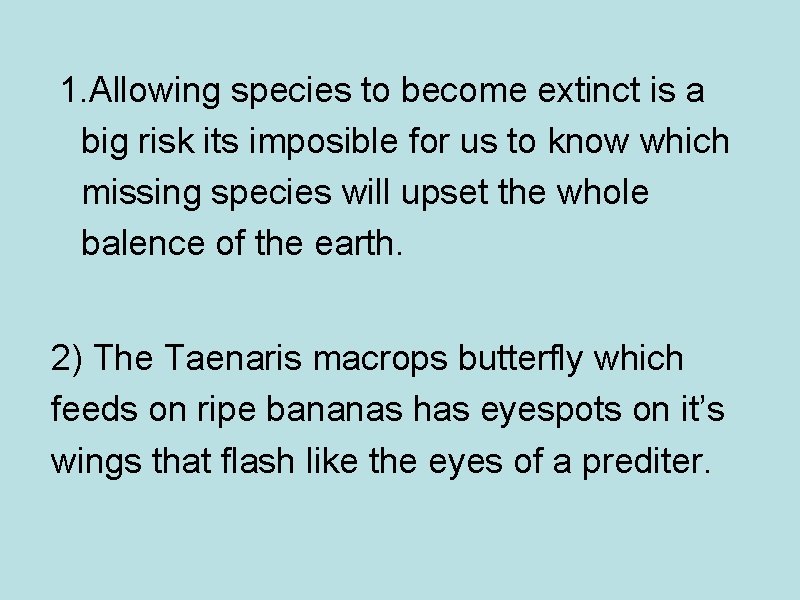 1. Allowing species to become extinct is a big risk its imposible for us