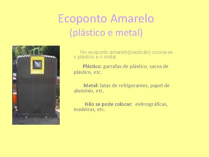 Ecoponto Amarelo (plástico e metal) No ecoponto amarelo(plasticão) coloca-se o plástico e o metal.