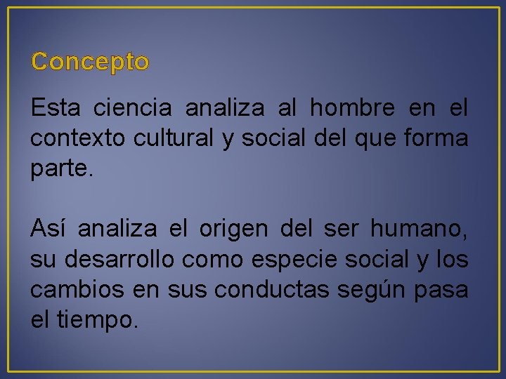 Concepto Esta ciencia analiza al hombre en el contexto cultural y social del que