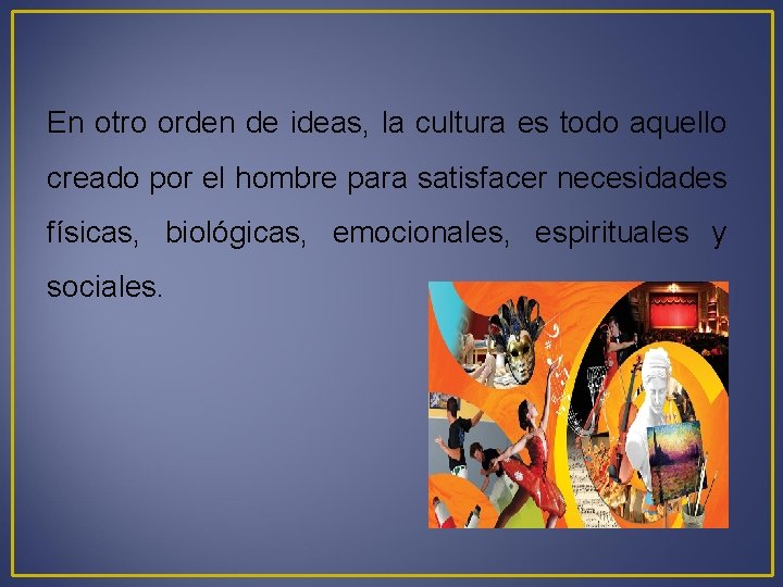 En otro orden de ideas, la cultura es todo aquello creado por el hombre