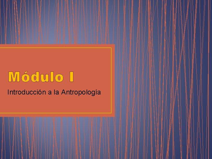 Módulo I Introducción a la Antropología 