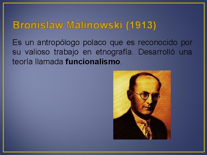 Bronislaw Malinowski (1913) Es un antropólogo polaco que es reconocido por su valioso trabajo